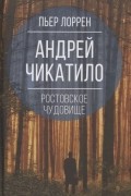 Пьер Лоррен - Андрей Чикатило. Ростовское чудовище