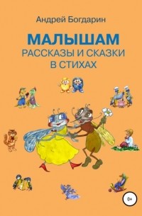 Андрей Богдарин - Малышам рассказы и сказки в стихах