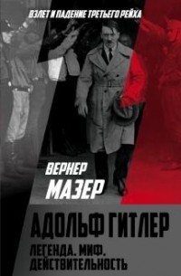 Вернер Мазер - Адольф Гитлер. Легенда. Миф. Действительность