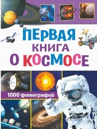  - Первая книга о космосе. 1000 фотографий