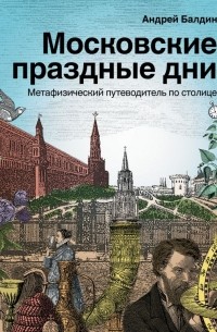 Андрей Балдин - Московские праздные дни. Метафизический путеводитель по столице