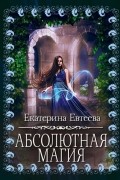 Екатерина Евтеева - Абсолютная магия