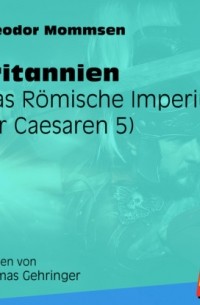 Теодор Моммзен - Britannien - Das R?mische Imperium der Caesaren, Band 5