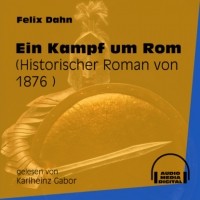 Феликс Дан - Ein Kampf um Rom - Historischer Roman von 1876