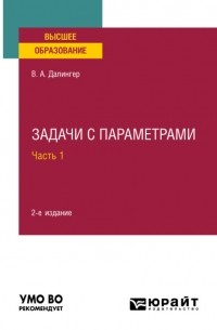 Виктор Алексеевич Далингер - Задачи с параметрами в 2 ч. Часть 1 2-е изд. , испр. и доп. Учебное пособие для вузов