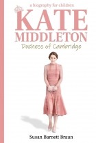 Susan Barnett Braun - Kate Middleton, Duchess of Cambridge: A Biography for Children