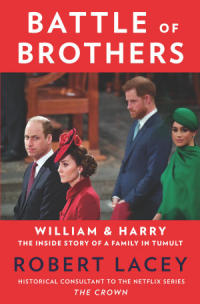 Robert Lacey - Battle of Brothers: William and Harry–The Inside Story of a Family in Tumult