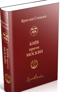 Ярослав Стецько - Київ проти Москви