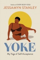 Jessamyn Stanley - Yoke. My Yoga of Self-Acceptance