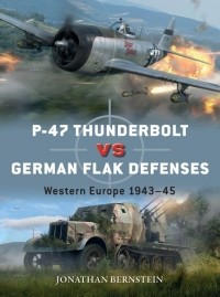 Jonathan Bernstein - P-47 Thunderbolt vs German Flak Defenses: Western Europe 1943–45