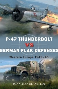 Jonathan Bernstein - P-47 Thunderbolt vs German Flak Defenses: Western Europe 1943–45