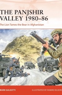 Марк Галеотти - The Panjshir Valley 1980–86: The Lion Tames the Bear in Afghanistan
