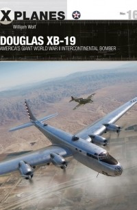 William Wolf - Douglas XB-19: America's giant World War II intercontinental bomber