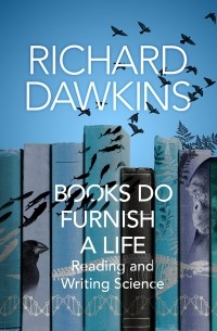 Ричард Докинз - Books Do Furnish a Life: Reading and Writing Science