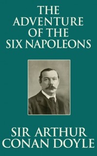 Sir Arthur Conan Doyle - The Adventure of the Six Napoleons