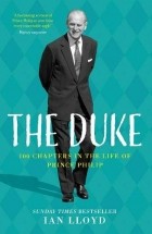 Ian Lloyd - The Duke: 100 Chapters in the Life of Prince Philip