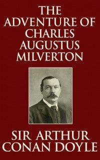 Sir Arthur Conan Doyle - The Adventure of Charles Augustus Milverton