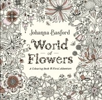 Джоанна Бэсфорд - World of Flowers: A Colouring Book and Floral Adventure