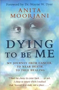 Anita Moorjani - Dying To Be Me: My Journey from Cancer, to Near Death, to True Healing