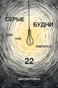 Дмитрий Ребров - Серые будни или как умереть в 22