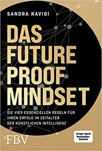 Сандра Навиди - Das Future-Proof-Mindset: Die vier essenziellen Regeln für Ihren Erfolg im Zeitalter der Künstlichen Intelligenz