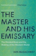 Iain McGilchrist - The Master and His Emissary. The Divided Brain and the Making of the Western World