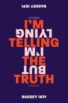 Bassey Ikpi - I&#039;m Telling the Truth, but I&#039;m Lying: Essays
