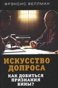 Искусство допроса. Как добиться признания вины?