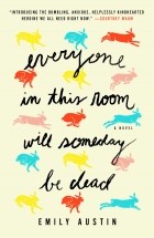 Emily R. Austin - Everyone in This Room Will Someday Be Dead
