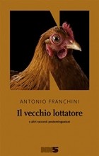 Антонио Франчини - Il vecchio lottatore e altri racconti postemingueiani