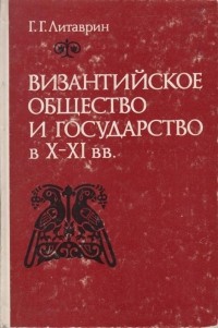 Геннадий Литаврин - Византийское общество и государство в X-XI вв.