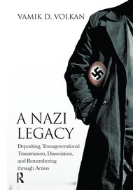 Вамик Волкан - A Nazi Legacy: Depositing, Transgenerational Transmission, Dissociation, and Remembering Through Action