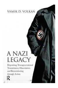Вамик Волкан - A Nazi Legacy: Depositing, Transgenerational Transmission, Dissociation, and Remembering Through Action