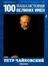 DeAgostini - Наша история. 100 Великих имен №4 Пётр Чайковский