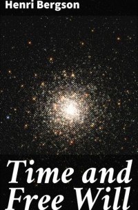 Анри Бергсон - Time and Free Will