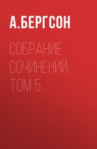 Анри Бергсон - Собрание сочинений: Том 5