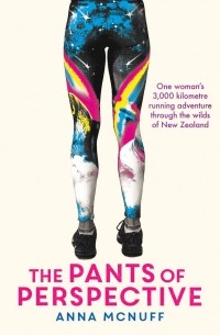 Anna McNuff - The Pants Of Perspective: A 3,000 kilometre running adventure through the wilds of New Zealand