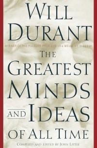 Уилл Дюрант - The Greatest Minds and Ideas of All Time