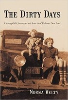 Norma Welty - The Dirty Days: A Young Girl&#039;s Journey to and from the Oklahoma Dust Bowl