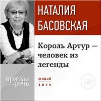 Наталия Басовская - Лекция «Король Артур – человек из легенды»