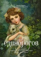 Кэролин Терджен - Книга Единорогов: Волшебный путеводитель по страницам фолиантов, глубинам тайных знаний и вершинам изящных искусств