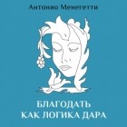 Антонио Менегетти - Благодать как логика дара