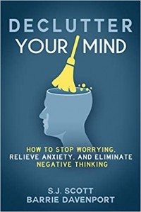  - Declutter Your Mind: How to Stop Worrying, Relieve Anxiety, and Eliminate Negative Thinking