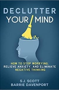  - Declutter Your Mind: How to Stop Worrying, Relieve Anxiety, and Eliminate Negative Thinking