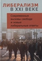 без автора - Либерализм в XXI веке. Современные вызовы свободе и новые либеральные ответы