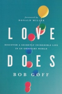 Боб Гофф - Love Does: Discover a Secretly Incredible Life in an Ordinary World