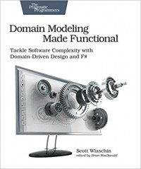 Scott Wlaschin - Domain Modeling Made Functional: Tackle Software Complexity with Domain-Driven Design and F#