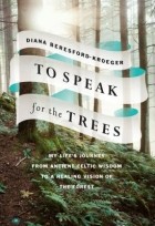 Diana Beresford-Kroeger - To Speak for the Trees: My Life&#039;s Journey from Ancient Celtic Wisdom to a Healing Vision of the Forest