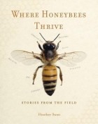 Heather Swan - Where Honeybees Thrive: Stories from the Field