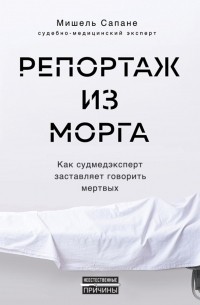 Мишель Сапане - Репортаж из морга. Как судмедэксперт заставляет говорить мертвых